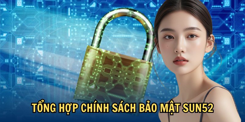 Tổng hợp chính sách bảo mật Sun52 Tổng hợp chính sách bảo mật Sun52