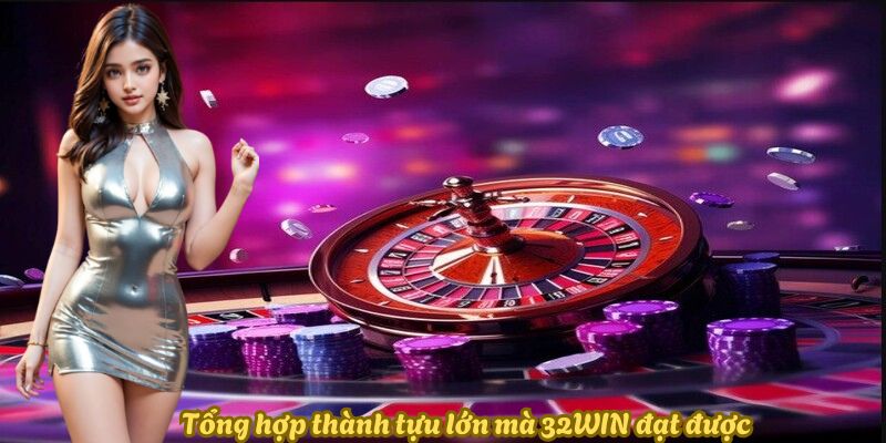 Tổng hợp thành tựu lớn mà 32WIN đạt được Tổng hợp thành tựu lớn mà 32WIN đạt được