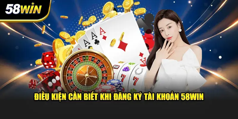 Điều kiện để tạo tài khoản mới tại nhà cái 58win Điều kiện để tạo tài khoản mới tại nhà cái 58win