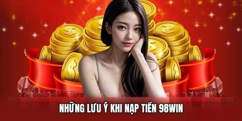 Những điều cần chú ý khi nạp tiền tại 98Win Những điều cần chú ý khi nạp tiền tại 98Win