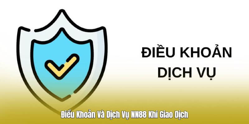 Điều Khoản Và Dịch Vụ NN88 Khi Giao Dịch